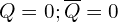 Q=0;\overline{Q}=0