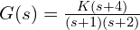 G(s)=\frac{K(s+4)}{(s+1)(s+2)}