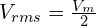 V_{rms}=\frac{V_{m}}{2}