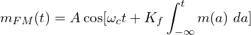 \[m_{FM}(t)=A\cos [\omega _{c}t + K_{f}\int_{-\infty }^{t}m(a)\; da]\]